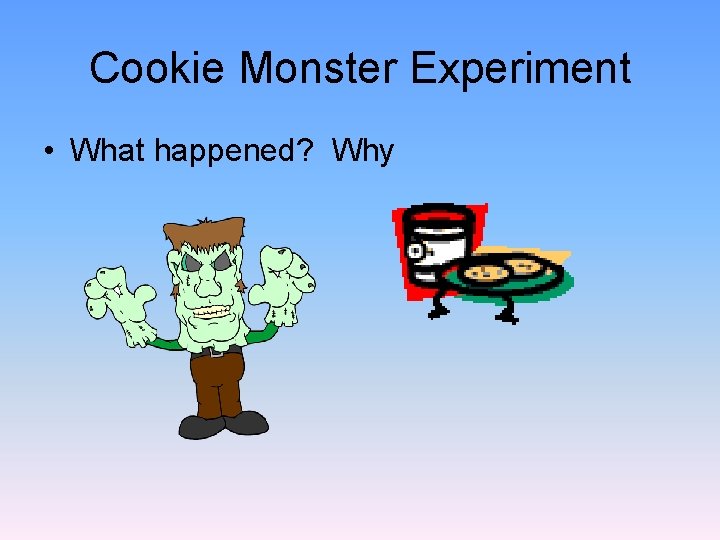 Cookie Monster Experiment • What happened? Why 