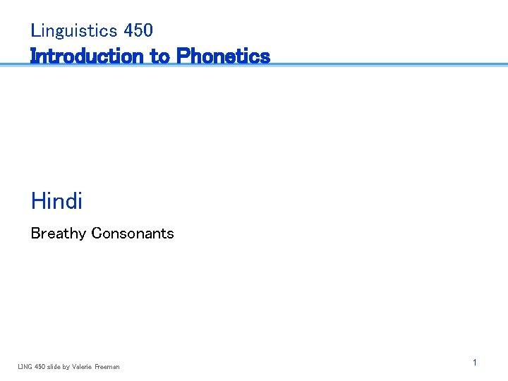 Linguistics 450 Introduction to Phonetics Hindi Breathy Consonants LING 450 slide by Valerie Freeman