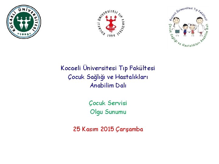 Kocaeli Üniversitesi Tıp Fakültesi Çocuk Sağlığı ve Hastalıkları Anabilim Dalı Çocuk Servisi Olgu Sunumu