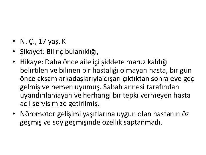  • N. Ç. , 17 yaş, K • Şikayet: Bilinç bulanıklığı, • Hikaye: