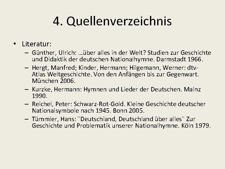 4. Quellenverzeichnis • Literatur: – Günther, Ulrich: …über alles in der Welt? Studien zur