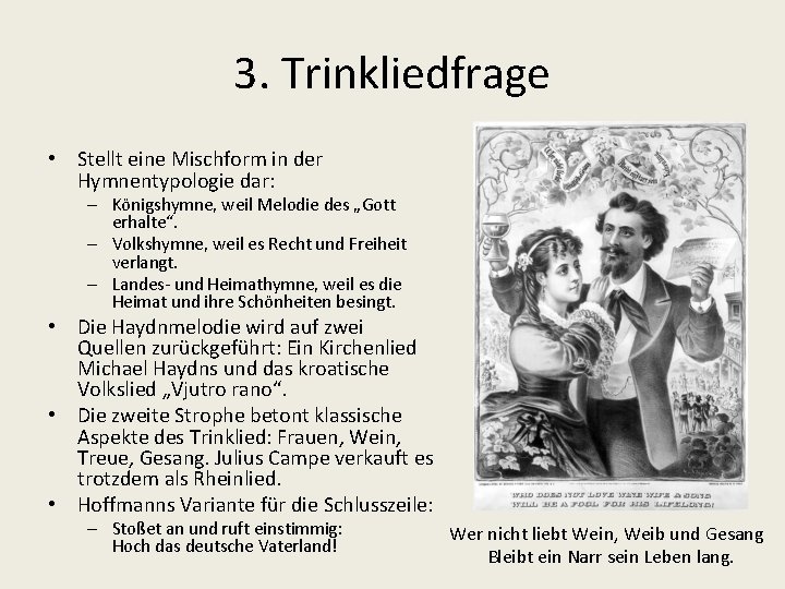 3. Trinkliedfrage • Stellt eine Mischform in der Hymnentypologie dar: – Königshymne, weil Melodie