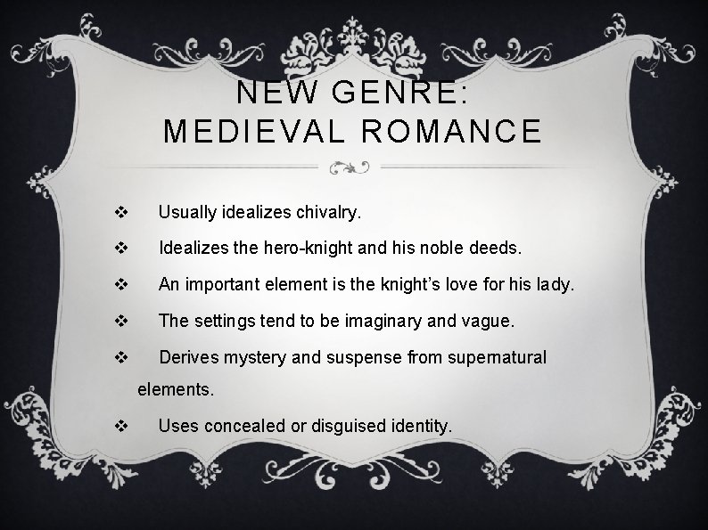 NEW GENRE: MEDIEVAL ROMANCE v Usually idealizes chivalry. v Idealizes the hero-knight and his