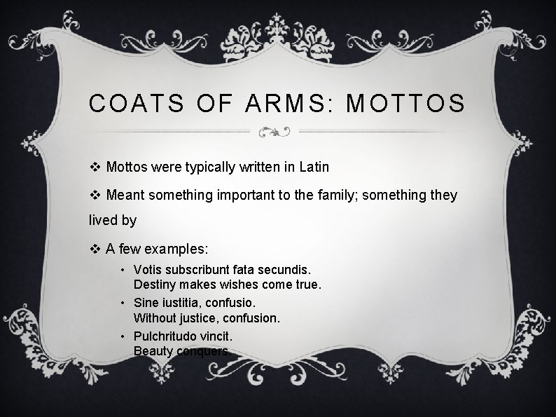 COATS OF ARMS: MOTTOS v Mottos were typically written in Latin v Meant something