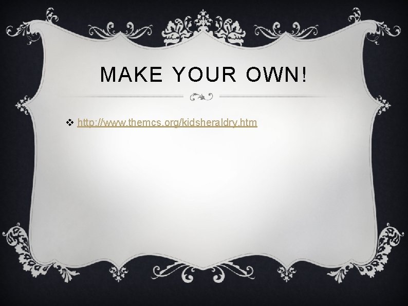 MAKE YOUR OWN! v http: //www. themcs. org/kidsheraldry. htm 