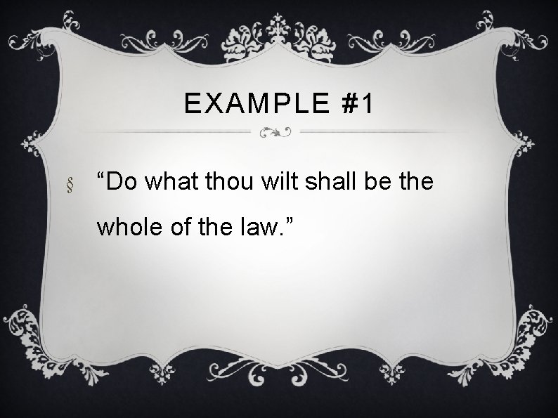 EXAMPLE #1 § “Do what thou wilt shall be the whole of the law.