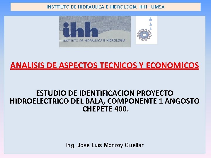 INSTITUTO DE HIDRAULICA E HIDROLOGIA IHH - UMSA ANALISIS DE ASPECTOS TECNICOS Y ECONOMICOS INSTITUTO DE HIDRAULICA E HIDROLOGIA IHH - UMSA ANALISIS DE ASPECTOS TECNICOS Y ECONOMICOS
