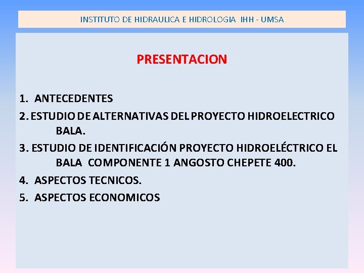 INSTITUTO DE HIDRAULICA E HIDROLOGIA IHH - UMSA PRESENTACION 1. ANTECEDENTES 2. ESTUDIO DE INSTITUTO DE HIDRAULICA E HIDROLOGIA IHH - UMSA PRESENTACION 1. ANTECEDENTES 2. ESTUDIO DE