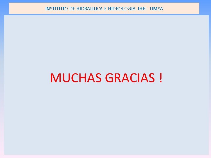 INSTITUTO DE HIDRAULICA E HIDROLOGIA IHH - UMSA MUCHAS GRACIAS ! INSTITUTO DE HIDRAULICA E HIDROLOGIA IHH - UMSA MUCHAS GRACIAS !