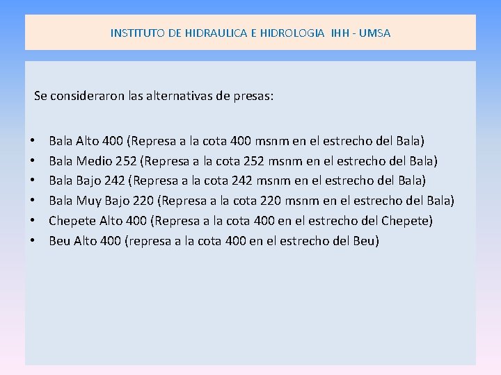 INSTITUTO DE HIDRAULICA E HIDROLOGIA IHH - UMSA Se consideraron las alternativas de presas: INSTITUTO DE HIDRAULICA E HIDROLOGIA IHH - UMSA Se consideraron las alternativas de presas: