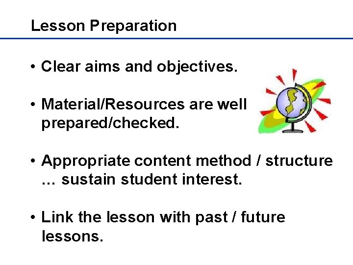 Lesson Preparation • Clear aims and objectives. • Material/Resources are well prepared/checked. • Appropriate