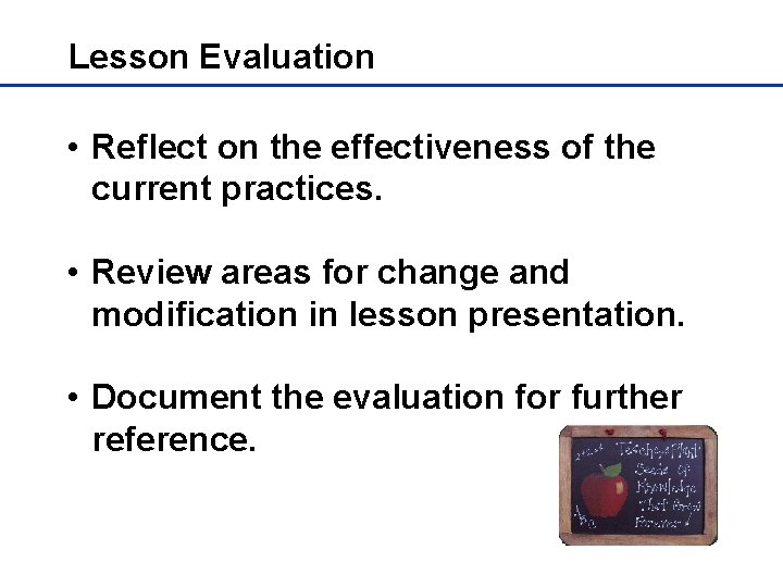 Lesson Evaluation • Reflect on the effectiveness of the current practices. • Review areas