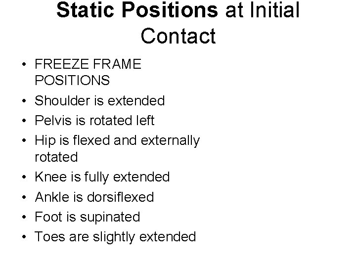 Static Positions at Initial Contact • FREEZE FRAME POSITIONS • Shoulder is extended •