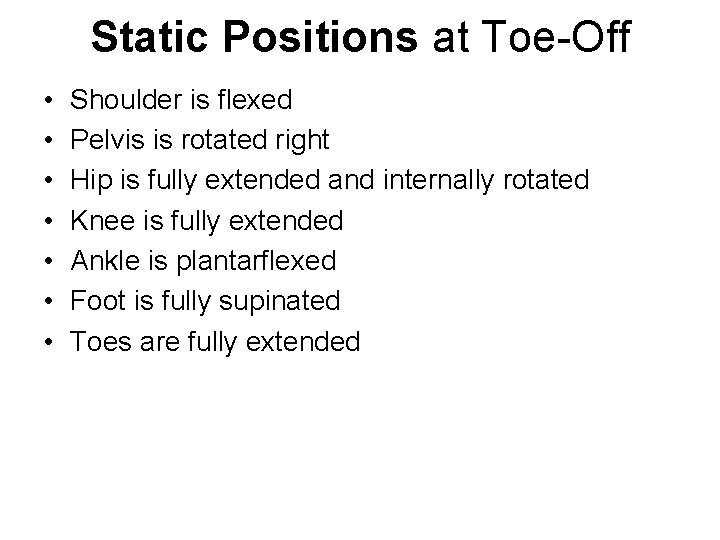 Static Positions at Toe-Off • • Shoulder is flexed Pelvis is rotated right Hip