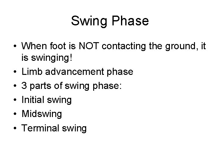 Swing Phase • When foot is NOT contacting the ground, it is swinging! •