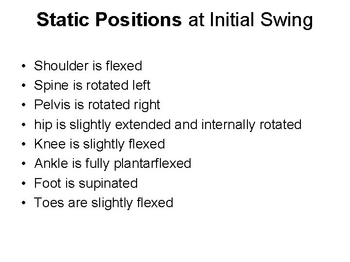 Static Positions at Initial Swing • • Shoulder is flexed Spine is rotated left