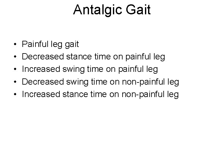 Antalgic Gait • • • Painful leg gait Decreased stance time on painful leg