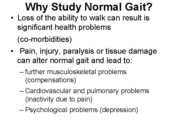 Why Study Normal Gait? • Loss of the ability to walk can result is