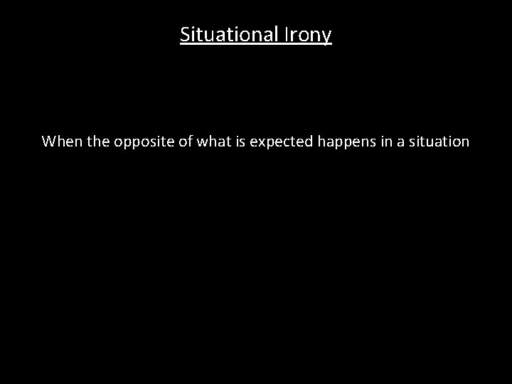 Situational Irony When the opposite of what is expected happens in a situation 