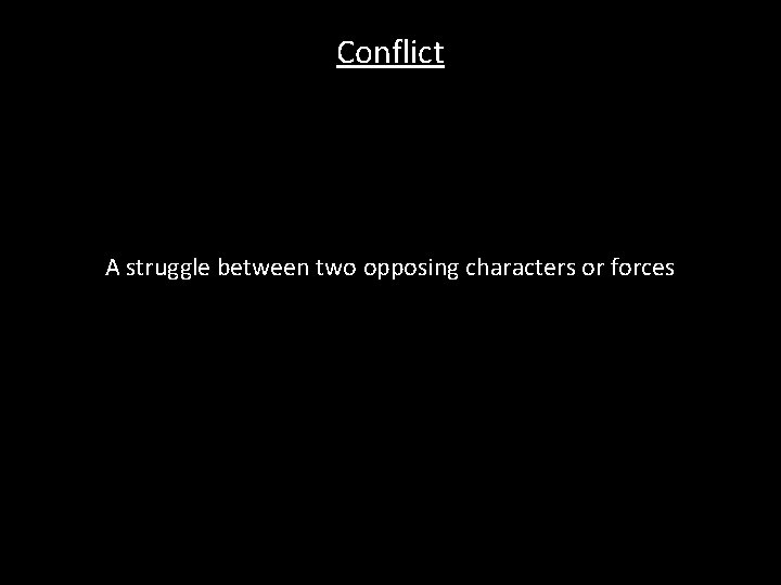 Conflict A struggle between two opposing characters or forces 