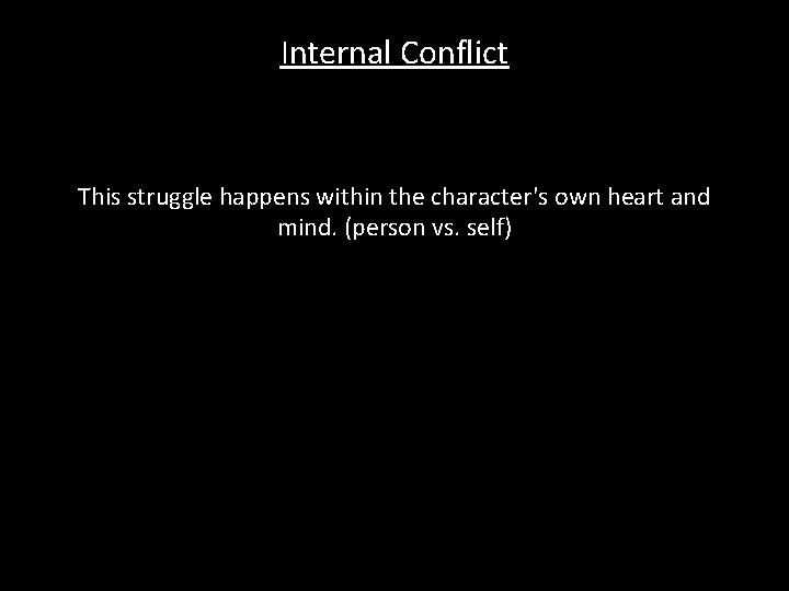 Internal Conflict This struggle happens within the character's own heart and mind. (person vs.