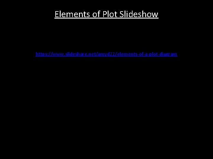 Elements of Plot Slideshow https: //www. slideshare. net/amyd 22/elements-of-a-plot-diagram 