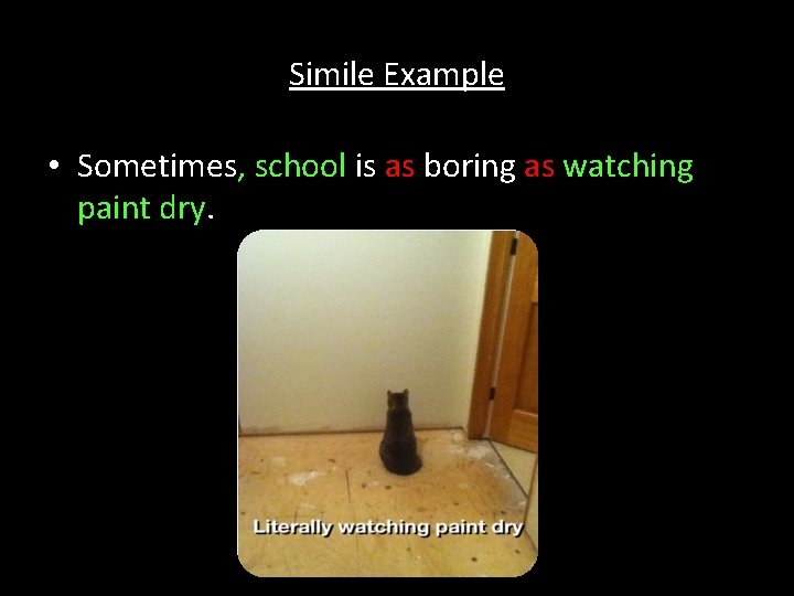 Simile Example • Sometimes, school is as boring as watching paint dry. 