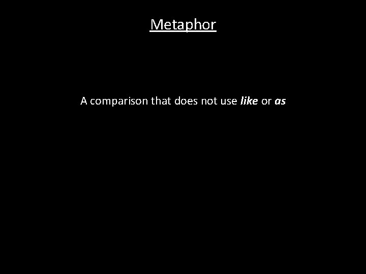 Metaphor A comparison that does not use like or as 