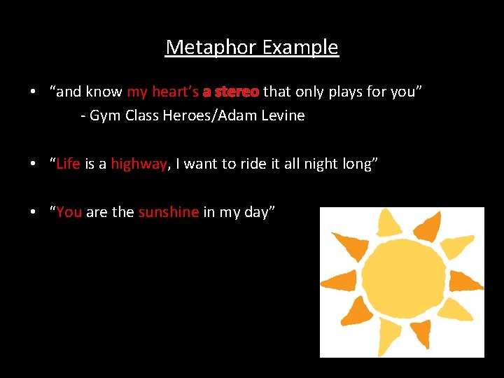 Metaphor Example • “and know my heart’s a stereo that only plays for you”