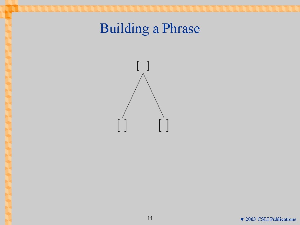 Building a Phrase 11 © 2003 CSLI Publications 