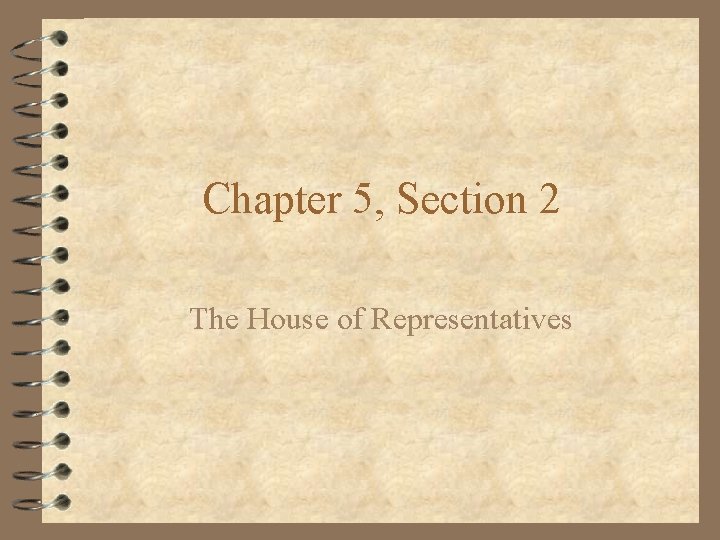 Chapter 5, Section 2 The House of Representatives 