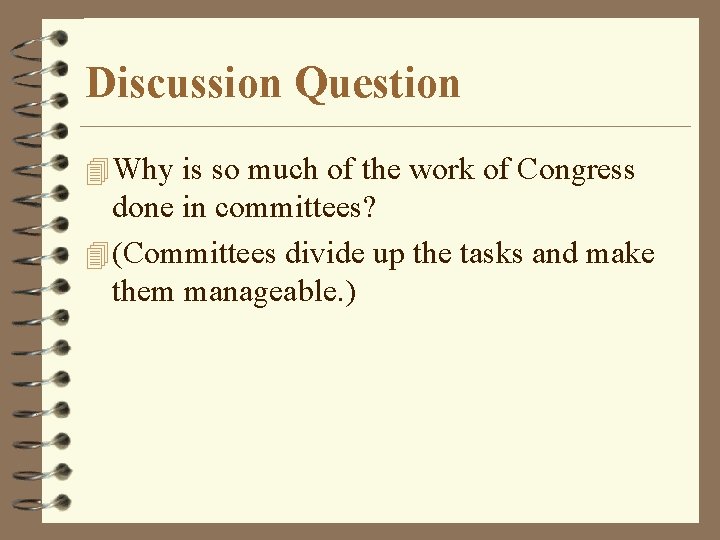 Discussion Question 4 Why is so much of the work of Congress done in