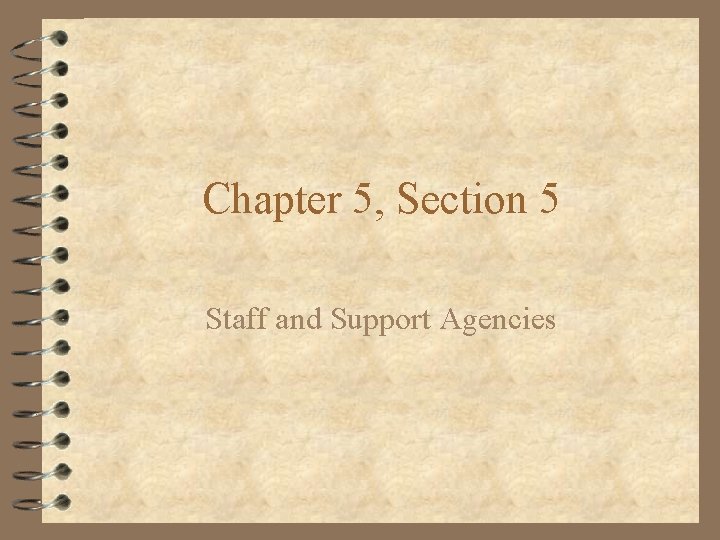 Chapter 5, Section 5 Staff and Support Agencies 