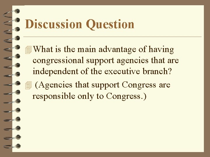 Discussion Question 4 What is the main advantage of having congressional support agencies that