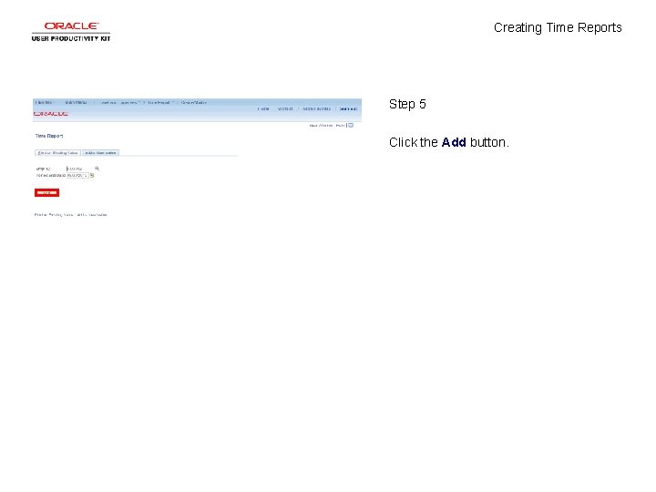 Creating Time Reports Step 5 Click the Add button. Creating Time Reports Step 5 Click the Add button.