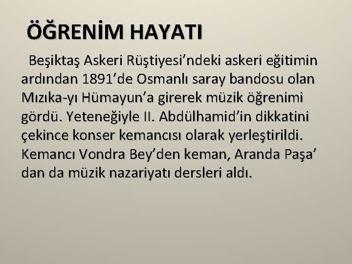 ÖĞRENİM HAYATI Beşiktaş Askeri Rüştiyesi’ndeki askeri eğitimin ardından 1891’de Osmanlı saray bandosu olan Mızıka-yı