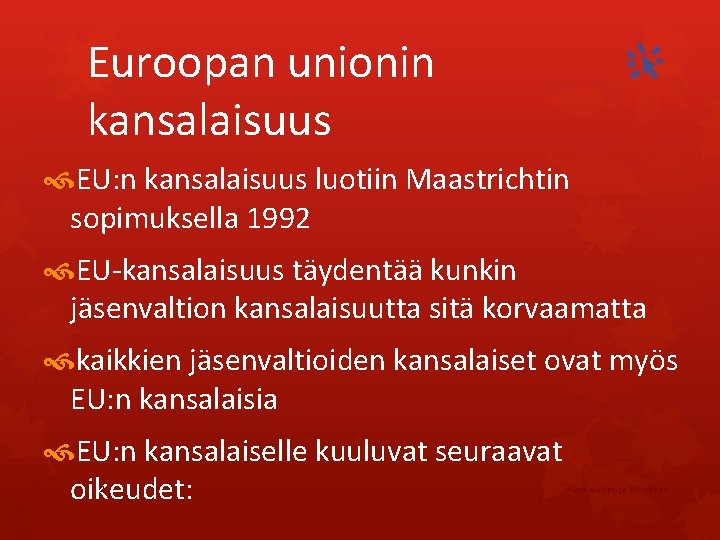 Euroopan unionin kansalaisuus EU: n kansalaisuus luotiin Maastrichtin sopimuksella 1992 EU-kansalaisuus täydentää kunkin jäsenvaltion