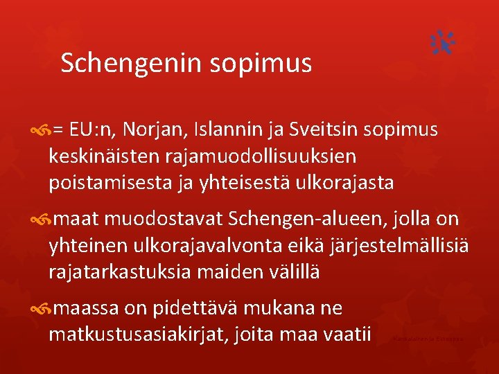 Schengenin sopimus = EU: n, Norjan, Islannin ja Sveitsin sopimus keskinäisten rajamuodollisuuksien poistamisesta ja