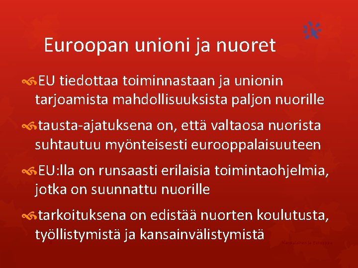 Euroopan unioni ja nuoret EU tiedottaa toiminnastaan ja unionin tarjoamista mahdollisuuksista paljon nuorille tausta-ajatuksena