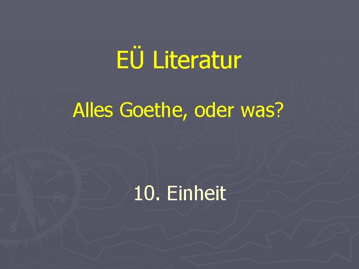 EÜ Literatur Alles Goethe, oder was? 10. Einheit 