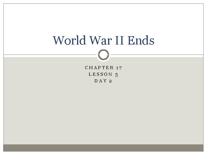 World War II Ends CHAPTER 17 LESSON 5 DAY 2 