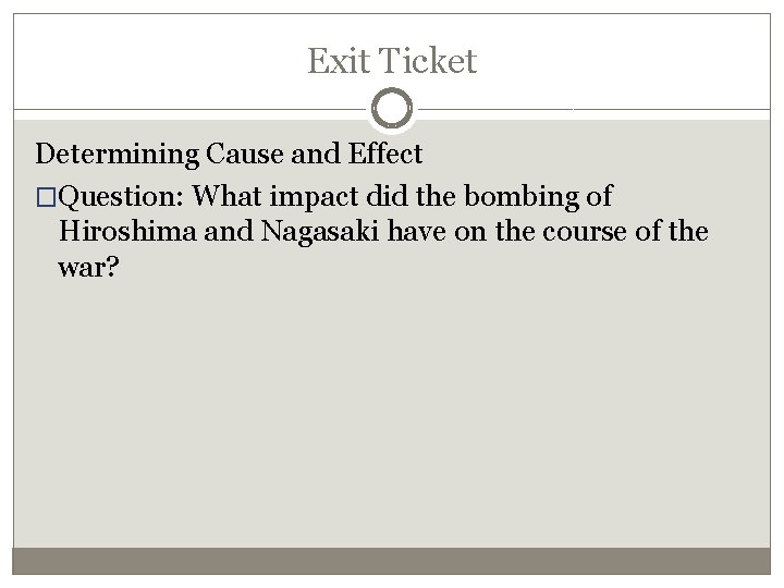 Exit Ticket Determining Cause and Effect �Question: What impact did the bombing of Hiroshima