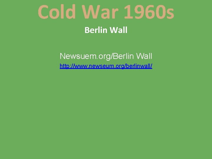 Cold War 1960 s Berlin Wall Newsuem. org/Berlin Wall http: //www. newseum. org/berlinwall/ 