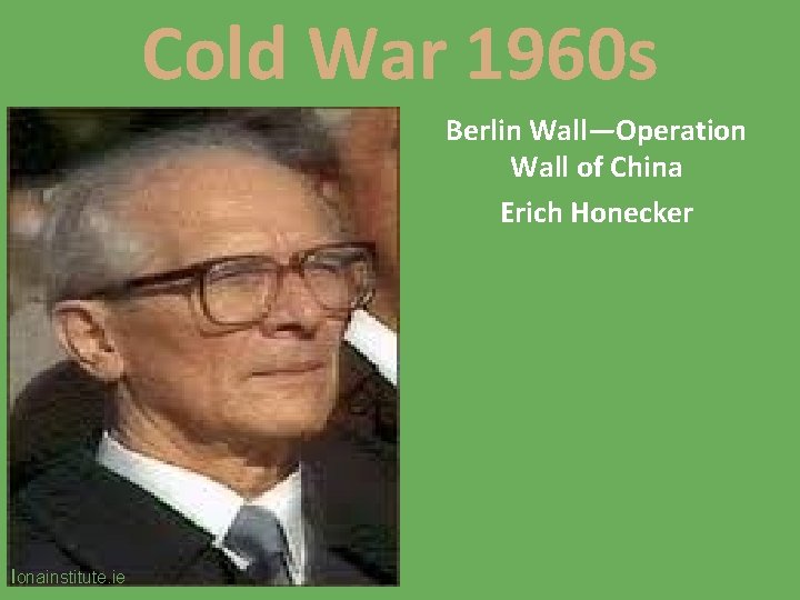 Cold War 1960 s Berlin Wall—Operation Wall of China Erich Honecker Ionainstitute. ie 
