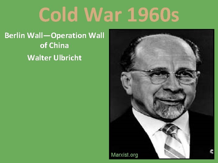 Cold War 1960 s Berlin Wall—Operation Wall of China Walter Ulbricht Marxist. org 