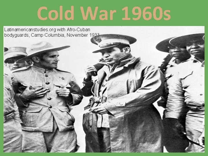 Cold War 1960 s Latinamericanstudies. org with Afro-Cuban bodyguards, Camp Columbia, November 1933 