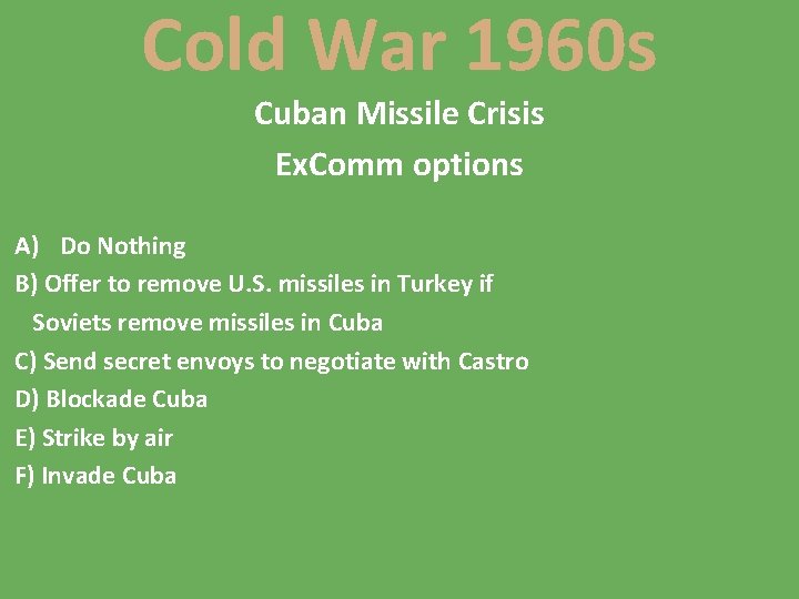 Cold War 1960 s Cuban Missile Crisis Ex. Comm options A) Do Nothing B)