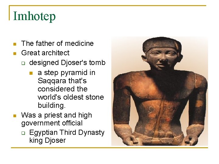 Imhotep n n n The father of medicine Great architect q designed Djoser's tomb
