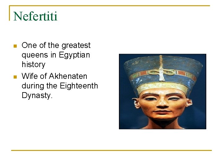 Nefertiti n n One of the greatest queens in Egyptian history Wife of Akhenaten