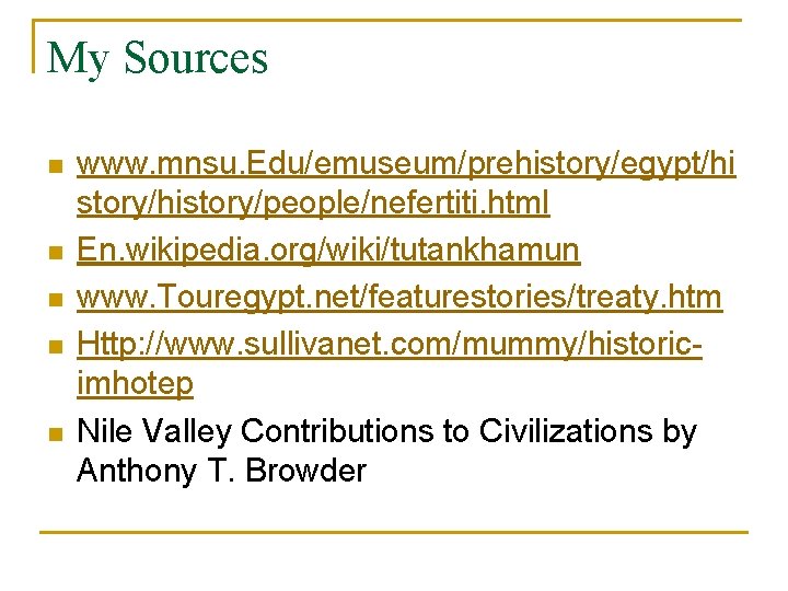 My Sources n n n www. mnsu. Edu/emuseum/prehistory/egypt/hi story/history/people/nefertiti. html En. wikipedia. org/wiki/tutankhamun www.